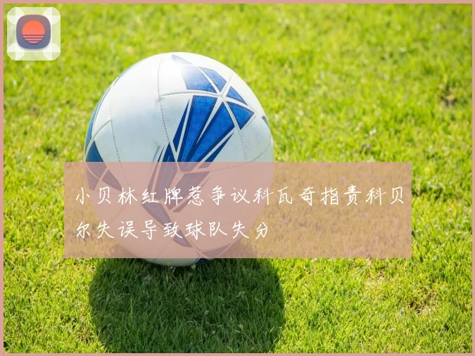 小贝林红牌惹争议科瓦奇指责科贝尔失误导致球队失分